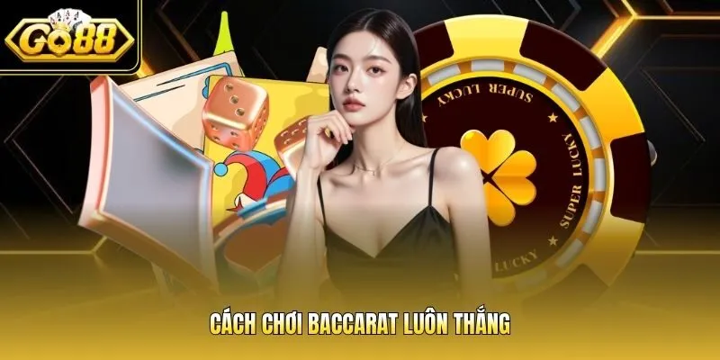 Cách chơi Baccarat luôn thắng