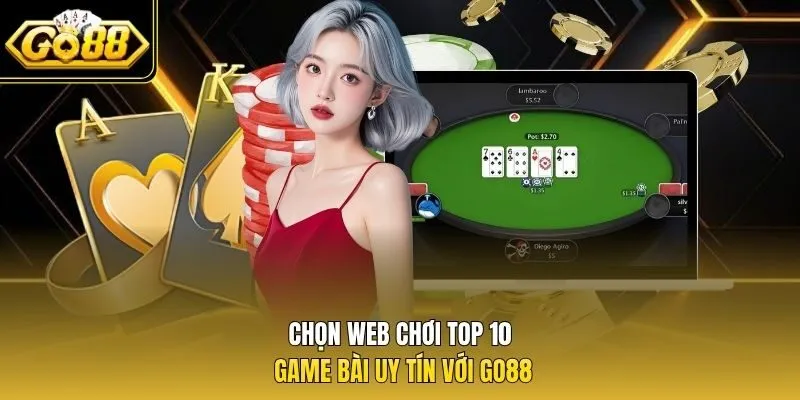 Chọn web chơi top 10 game bài uy tín với Go88