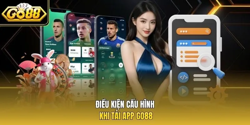 Điều kiện cấu hình khi tải app Go88