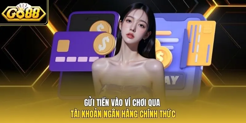 Gửi tiền vào ví chơi qua tài khoản ngân hàng chính thức