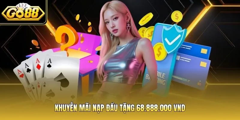 Khuyến mãi nạp đầu tặng 68.888.000 VND