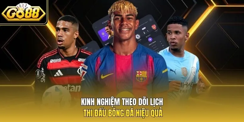 Kinh nghiệm theo dõi lịch thi đấu bóng đá hiệu quả