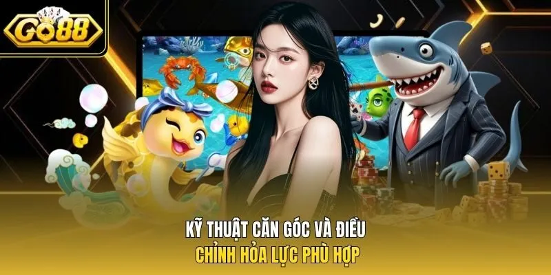 Kỹ thuật căn góc và điều chỉnh hỏa lực phù hợp