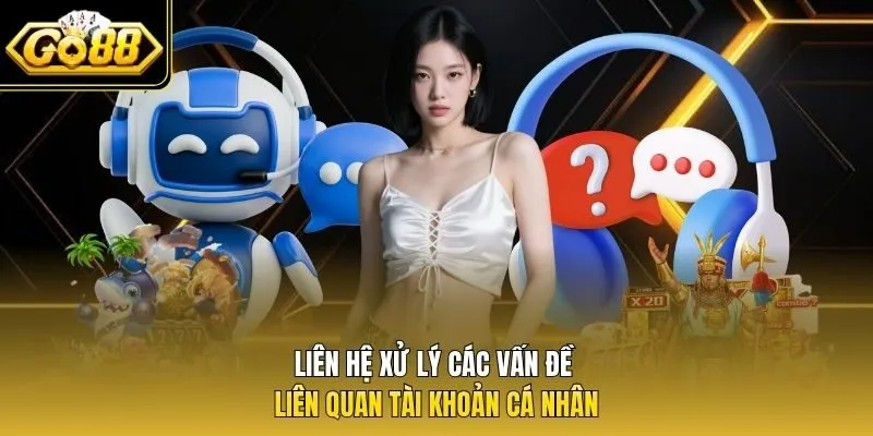 Liên hệ xử lý các vấn đề liên quan tài khoản cá nhân