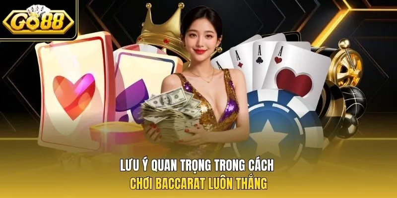 Lưu ý quan trọng trong cách chơi Baccarat luôn thắng