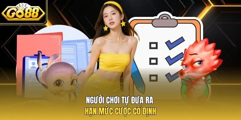 Người chơi tự đưa ra hạn mức cược cố định