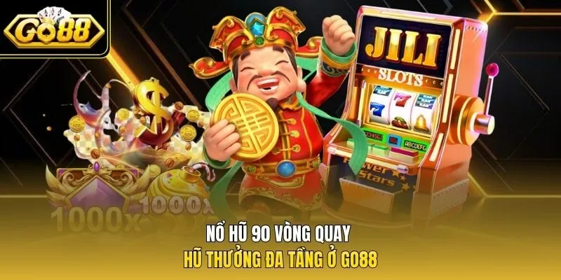Nổ hũ 90 vòng quay hũ thưởng đa tầng ở Go88