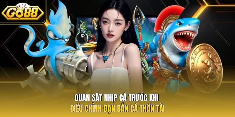 Quan sát nhịp cá trước khi điều chỉnh đạn bắn cá Thần Tài