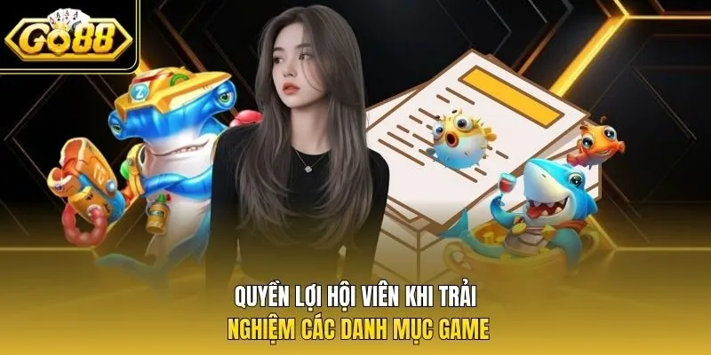 Quyền lợi hội viên khi trải nghiệm các danh mục game