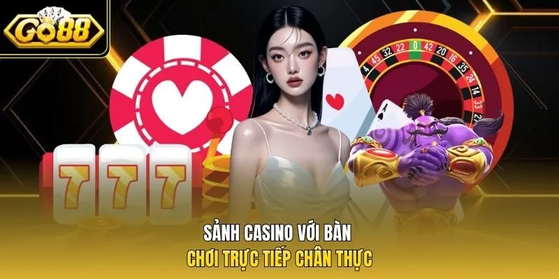Sảnh casino với bàn chơi trực tiếp chân thực